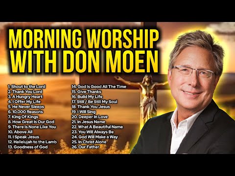 Don Moen 🙏 Morning Worship Songs ✝️ Christian Songs for Prayer - Praise And Worship Songs Gospel