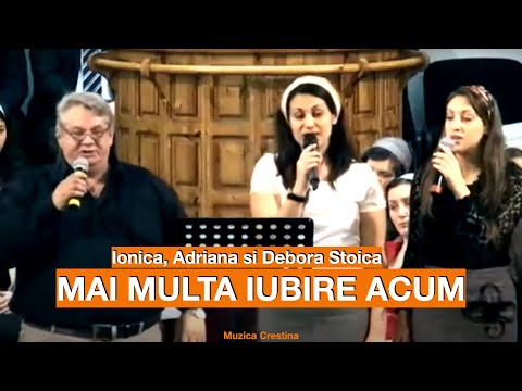 Ionica, Adriana si Debora Stoica - Mai multa iubire acum