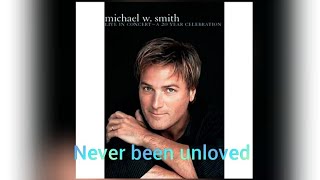 Michael W Smith Never been unloved Lyrics