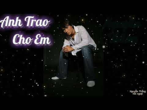 Anh trao cho em - Nguyễn Thắng