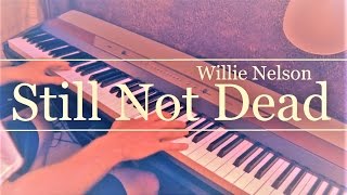 Still Not Dead (Willie Nelson) Piano Cover