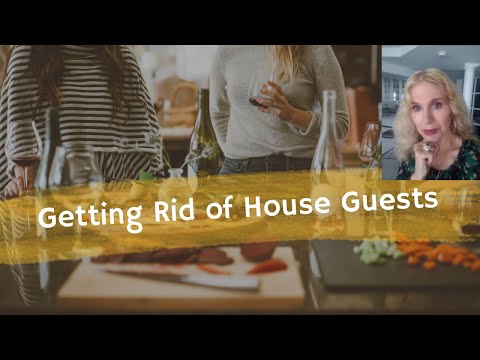 How to tell guests to get out of your house! They  overstayed their welcome; even after short time