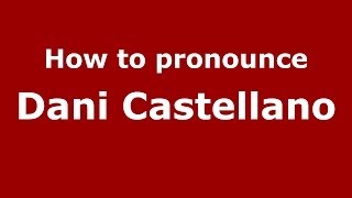 How to pronounce Dani Castellano