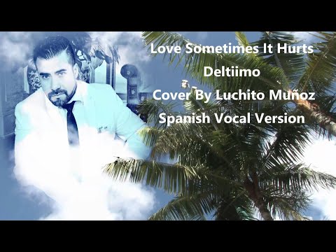 Luchito Muñoz Spanish vocal cover of Deltiimo Love Sometimes it Hurts