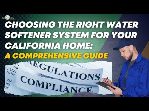 Choosing the Right Water Softener System for Your California Home: A Comprehensive Guide