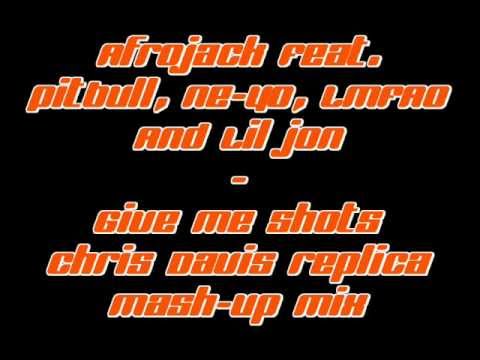 Afrojack Feat. Pitbull, Ne-Yo, LMFAO & Lil Jon - Give Me Shots (Chris Davis Replica Mash-Up Mix)