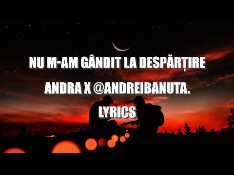 🔥 Andra x @AndreiBanuta. - Nu M-am Gândit La Despărțire | Lyrics | Versuri🔥