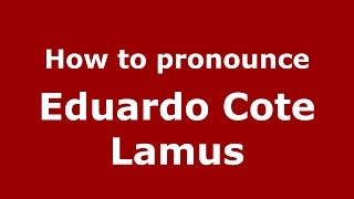 How to pronounce Eduardo Cote Lamus