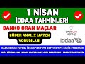 1 NİSAN İDDAA TAHMİNLERİ - taktik analiz banko maç kupon spor toto canlı oran bahis yorum futbol