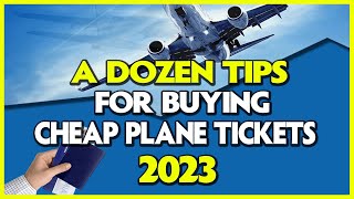 A DOZEN TIPS FOR BUYING CHEAP PLANE TICKETS 2023