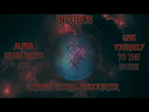 ⛧Incubus- Give Yourself To The Incubi- Alpha Brainwaves 9hz - Satanic Sexual Encounter⛧