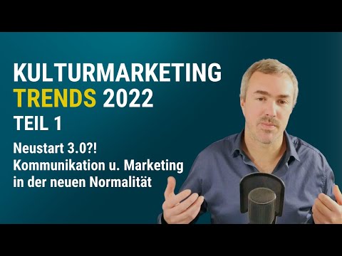 KULTURMARKETING TRENDS 2022 |Teil 1: Neustart 3.0-Kommunikation u. Marketing in der neuen Normalität