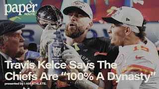 Travis Kelce: The Kansas City Chiefs Are 100% A Dynasty | Paper Route Clip