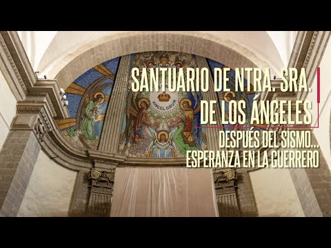 Santuario de Ntra.Sra de los Ángeles, después del sismo…esperanza en la Guerrero |  #RescatArte