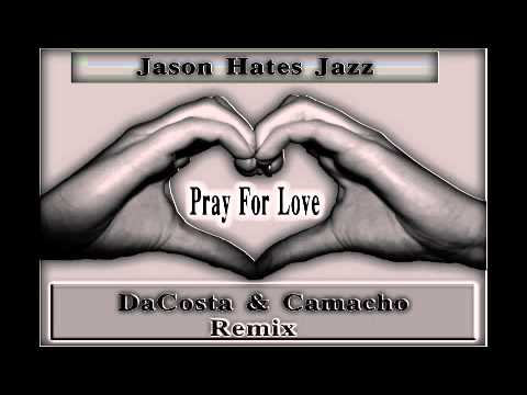 Jason Hates Jazz - Pray For Love (DJ DaCosta & Camacho Remix)