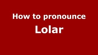 How to pronounce Lolar