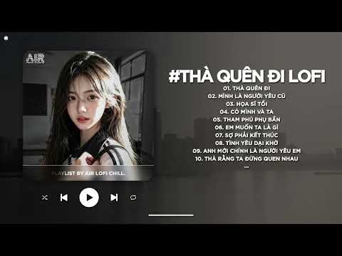 Thà Quên Đi Lofi - Hạnh Phúc Anh Chẳng Thể Cho Em Vậy Nên TikTok - Nhạc Chill Triệu View 2025