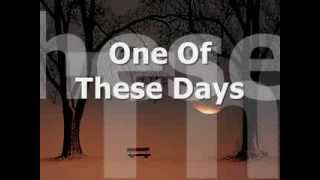 ONE OF THESE DAYS - (Lyrics)