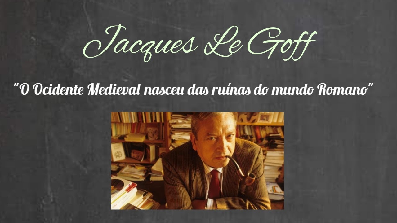 JACQUES LE GOFF E O OCIDENTE MEDIEVAL
