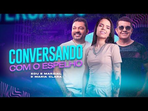 Conversando Com O Espelho - Edu e Maraial,  Maria Clara (Clipe Oficial)