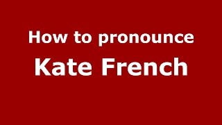 How to pronounce Kate French