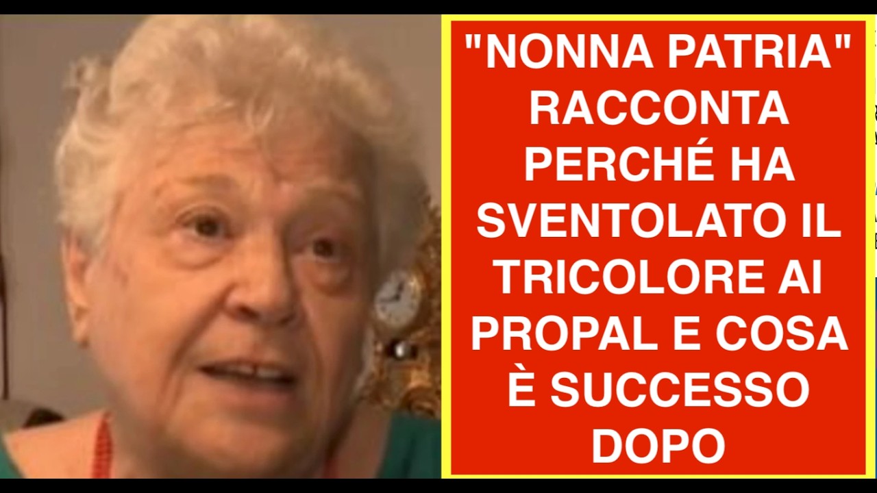 "NONNA PATRIA" RACCONTA PERCHÉ HA SVENTOLATO IL TRICOLORE AI PROPAL E COSA È SUCCESSO DOPO