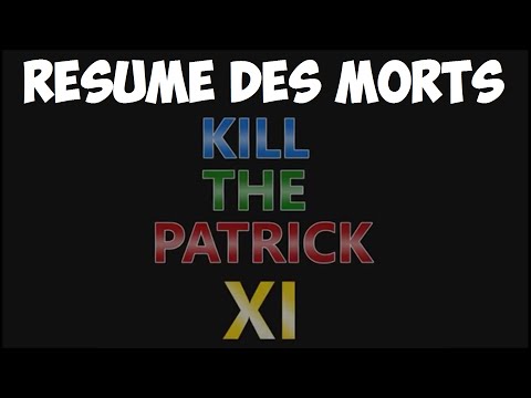 | Kill The Patrick XI - Résumé des morts |