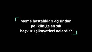 Meme Hastalıkarı açısından polikliniğe en sık başvuru şikayetleri nelerdir?