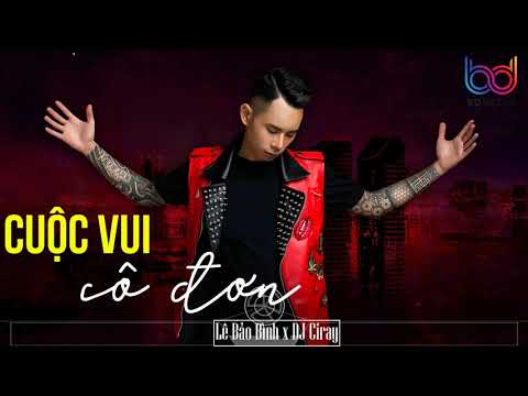 Cuộc Vui Cô Đơn Remix - Lê Bảo Bình [ Bản Mix CỰC PHIÊU ] DJ CIRAY | BD MEDIA