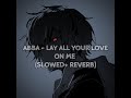 ABBA Lay All Your Love On Me Slowed Reverb