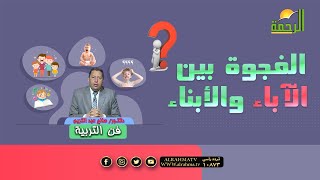 الفجوة ما بين الأباء و الأبناء || فن التربية || د . صالح عبد الكريم