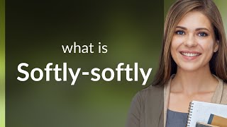 Understanding the Phrase Softly-Softly: A Guide for English Learners