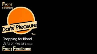 Shopping for Blood - Darts of Pleasure [2003] - Franz Ferdinand