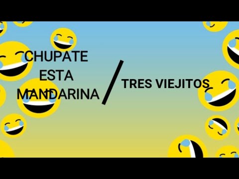 Chupate esta mandarina  - Tres viejitos