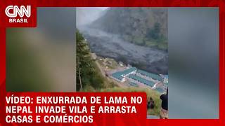 Vídeo: Enxurrada de lama no Nepal invade vila e arrasta casas e comércios | CNN BRASIL