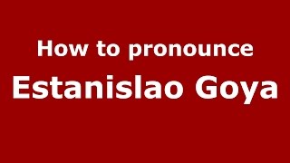 How to pronounce Estanislao Goya