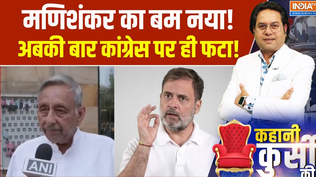 Kahani Kursi Ki : मणिशंकर का बम नया!,अबकी बार कांग्रेस पर ही फटा! ?