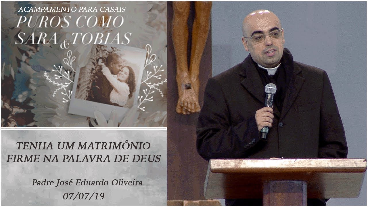 Tenha um matrimônio firme na Palavra de Deus - Padre José Eduardo (07/07/19)