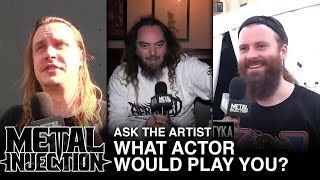 Ask The Artist: What Actor Would Play You? | Metal Injection