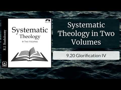 20. Glorification (4)  -Systematic Theology in Two Volumes by R.J. Rushdoony