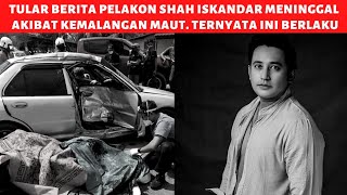 TULAR Berita Shah Iskandar Meninggal Akibat Kemalangan. Ini Berlaku