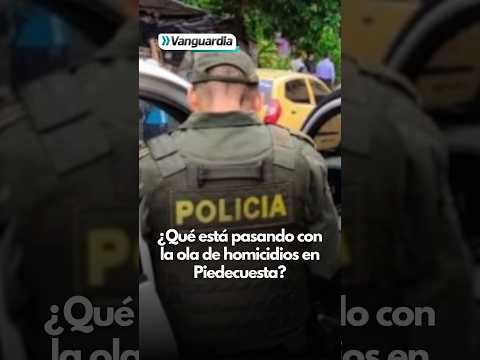 ¿Qué está pasando con la ola de homicidios en Piedecuesta?: esto dicen las autoridades | Vanguardia