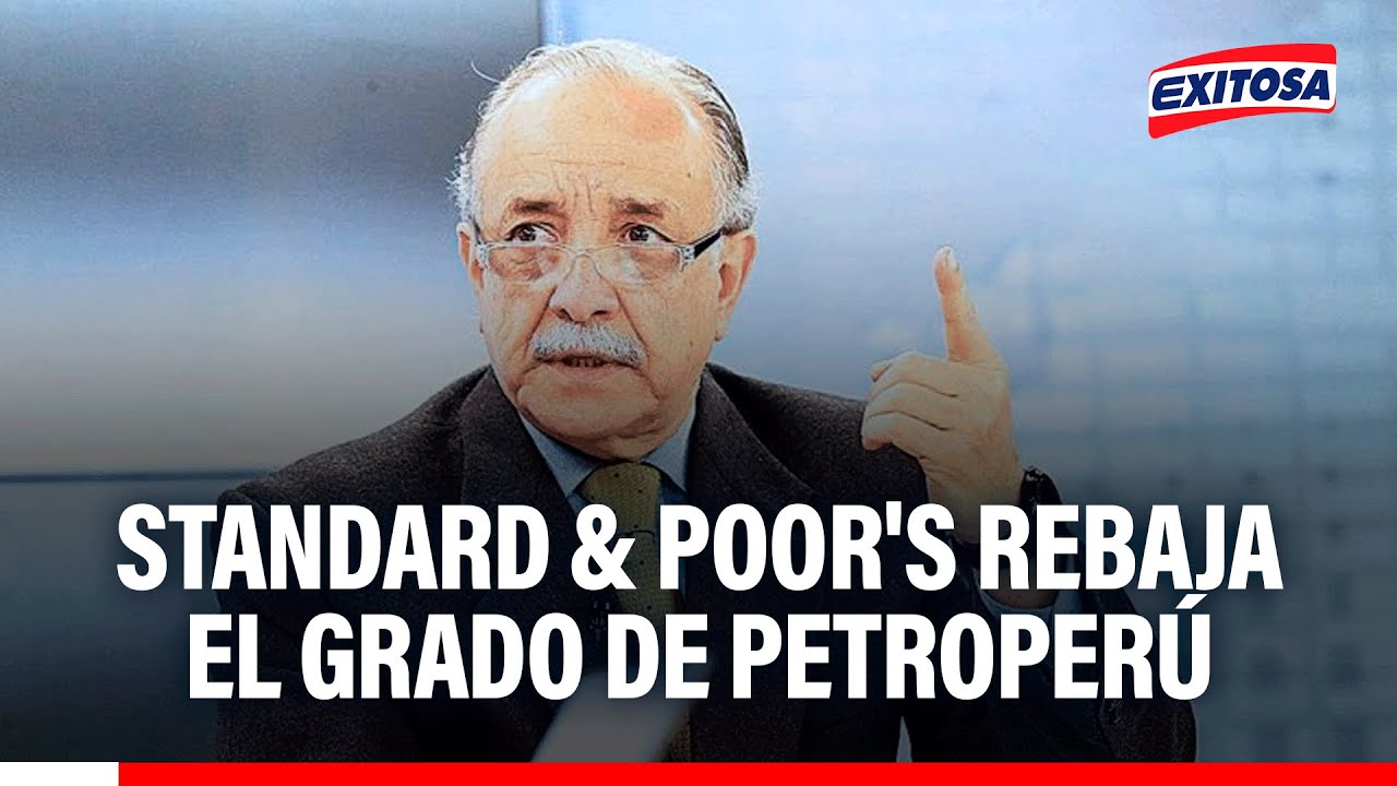 🔴🔵 Standard & Poor's rebaja el grado de Petroperú