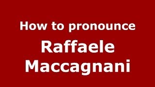 How to pronounce Raffaele Maccagnani