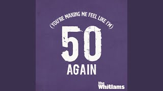 [You&#39;re Making Me Feel Like I&#39;m] 50 Again