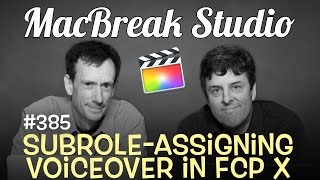 MacBreak Studio Ep 385: Role-Assigned Voiceover in FCP 10.3