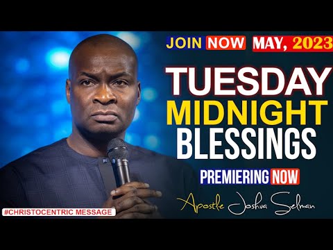 TUESDAY MIDNIGHT BLESSINGS, 23RD APRIL 2023 - Apostle Joshua Selman Good Word