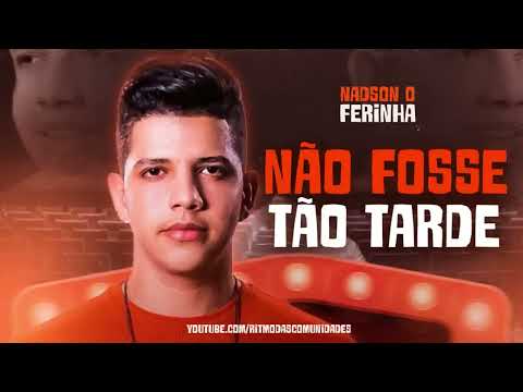 NADSON O FERINHA - SE NÃO FOSSE TÃO TARDE