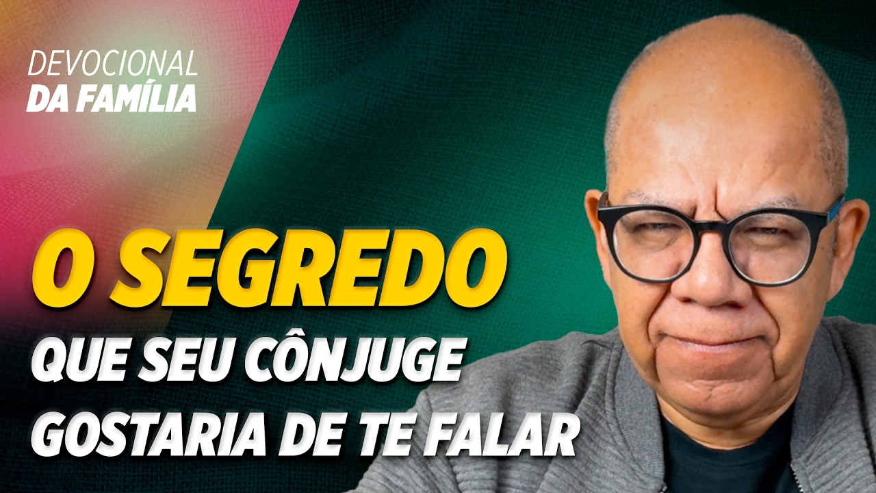 O QUE SEU CÔNJUGE GOSTARIA QUE VOCÊ SOUBESSE - Pr. Josué Gonçalves - Devocional da Família