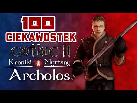 100 CIEKAWOSTEK - GOTHIC II KRONIKI MYRTANY - ARCHOLOS